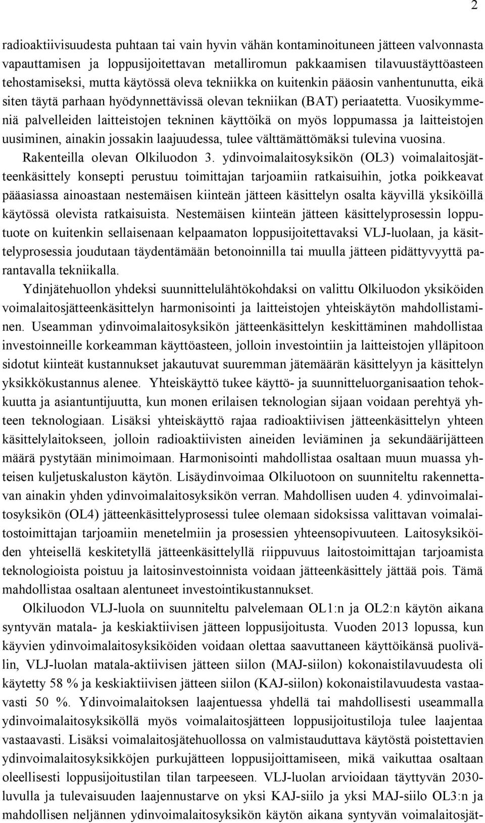 Vuosikymmeniä palvelleiden laitteistojen tekninen käyttöikä on myös loppumassa ja laitteistojen uusiminen, ainakin jossakin laajuudessa, tulee välttämättömäksi tulevina vuosina.