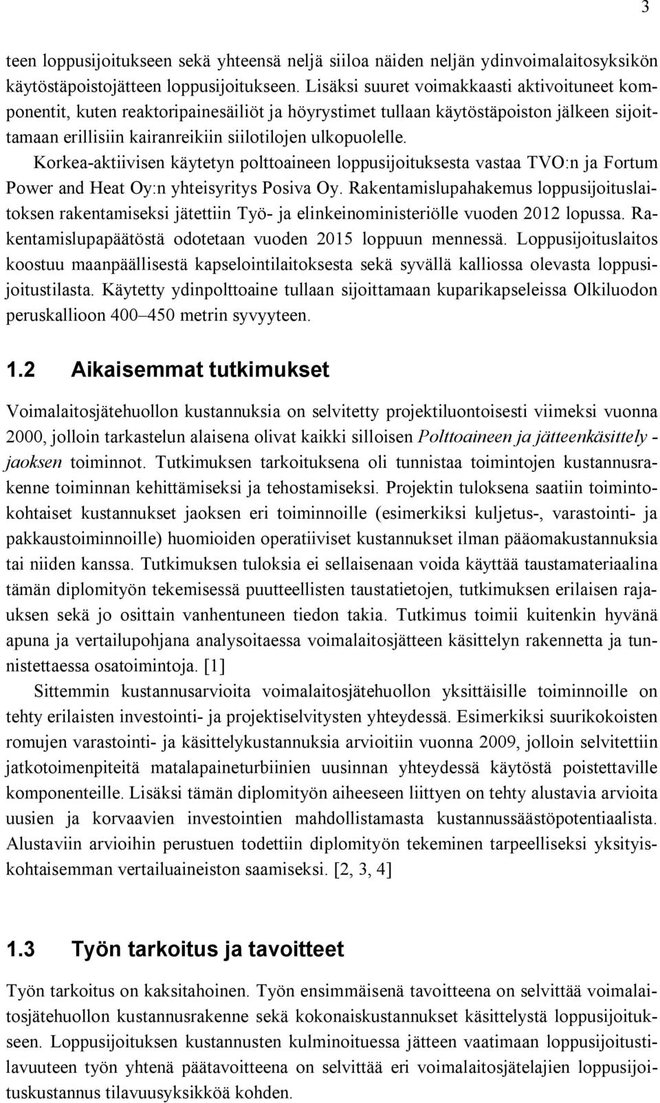 Korkea-aktiivisen käytetyn polttoaineen loppusijoituksesta vastaa TVO:n ja Fortum Power and Heat Oy:n yhteisyritys Posiva Oy.