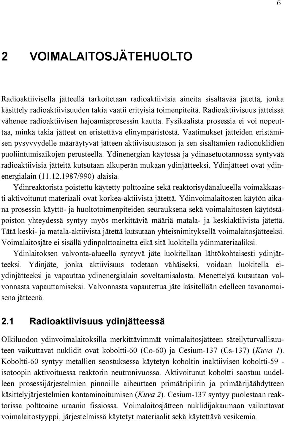 Vaatimukset jätteiden eristämisen pysyvyydelle määräytyvät jätteen aktiivisuustason ja sen sisältämien radionuklidien puoliintumisaikojen perusteella.