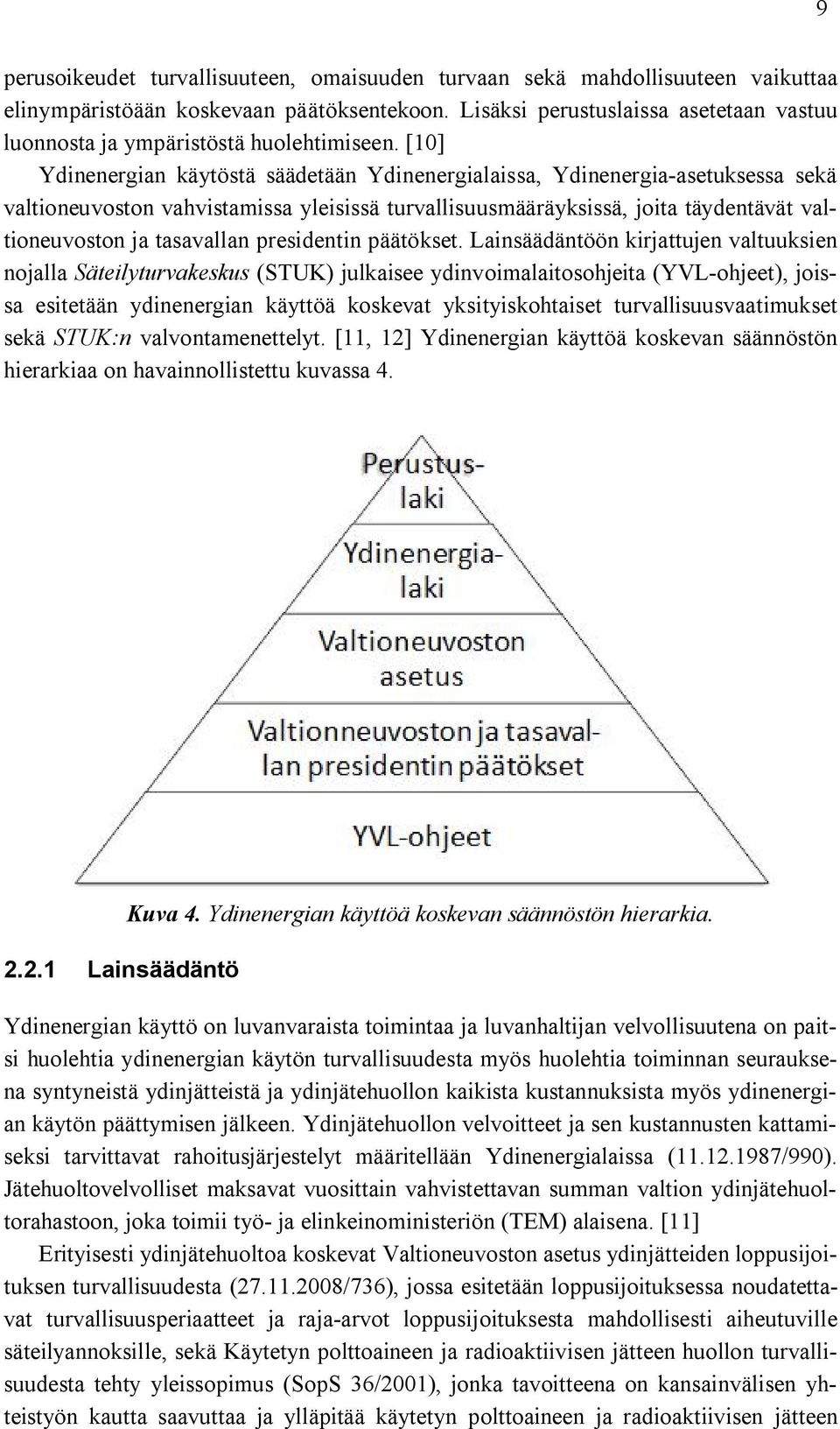 [10] Ydinenergian käytöstä säädetään Ydinenergialaissa, Ydinenergia-asetuksessa sekä valtioneuvoston vahvistamissa yleisissä turvallisuusmääräyksissä, joita täydentävät valtioneuvoston ja tasavallan