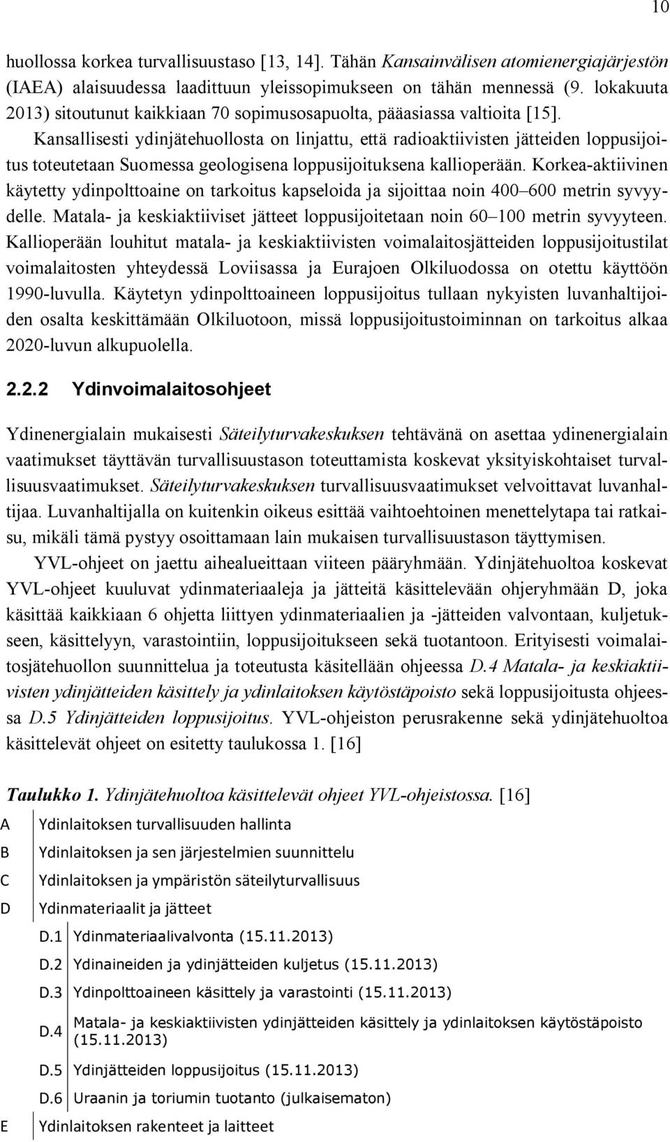 Kansallisesti ydinjätehuollosta on linjattu, että radioaktiivisten jätteiden loppusijoitus toteutetaan Suomessa geologisena loppusijoituksena kallioperään.