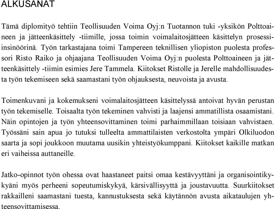 Kiitokset Ristolle ja Jerelle mahdollisuudesta työn tekemiseen sekä saamastani työn ohjauksesta, neuvoista ja avusta.