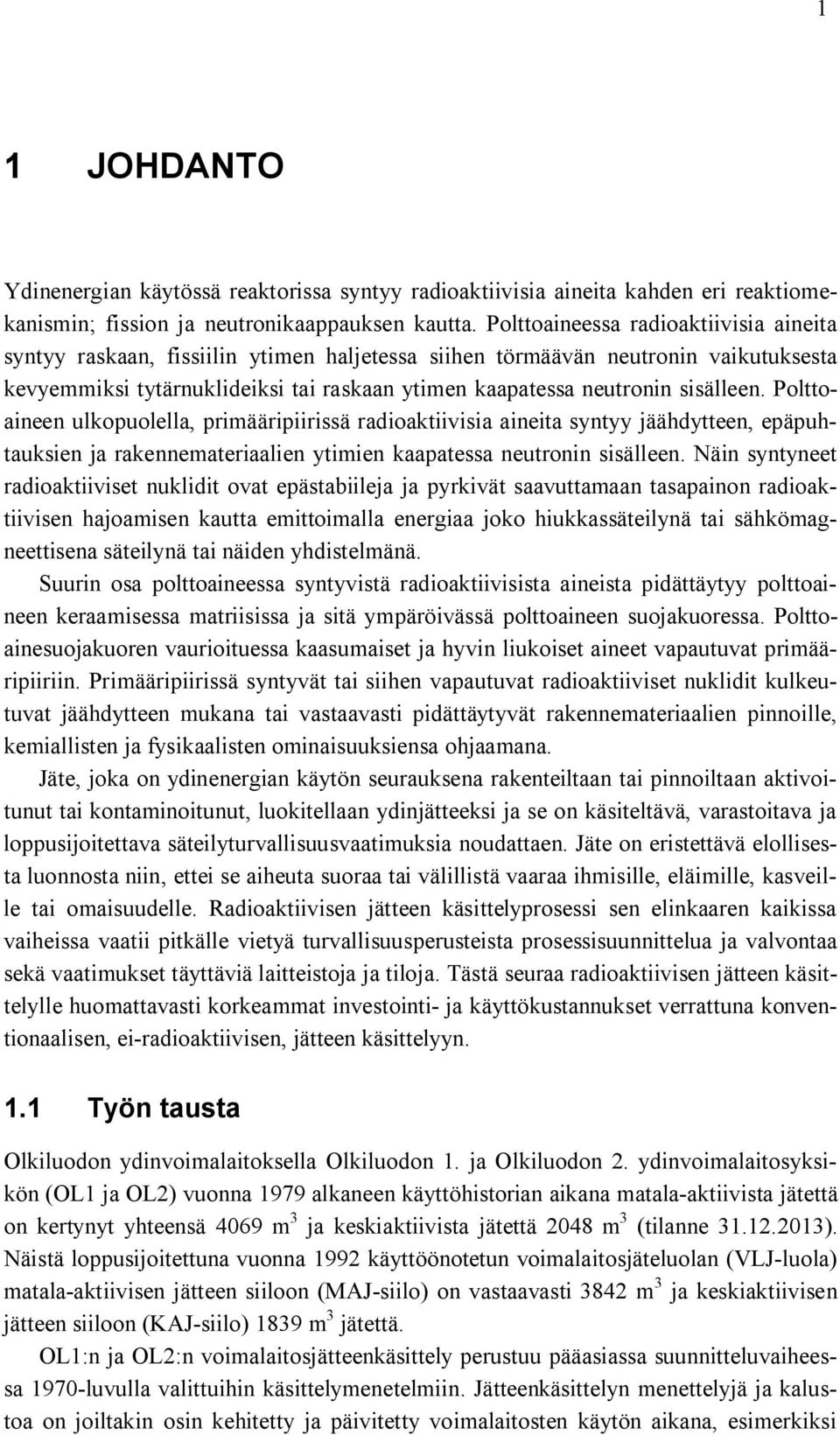 sisälleen. Polttoaineen ulkopuolella, primääripiirissä radioaktiivisia aineita syntyy jäähdytteen, epäpuhtauksien ja rakennemateriaalien ytimien kaapatessa neutronin sisälleen.