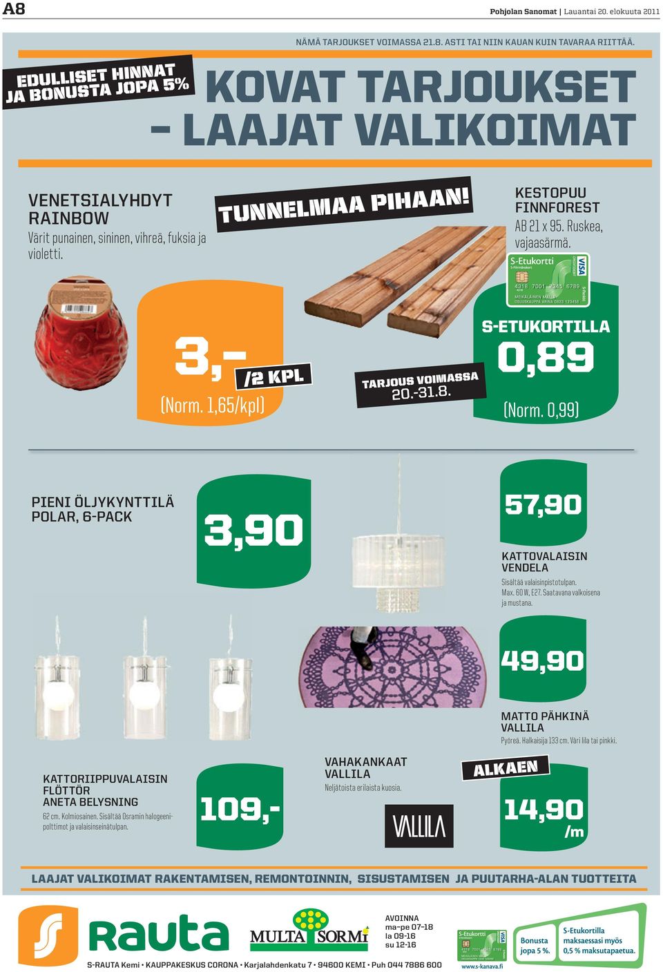 1,65/kpl) /2 KPL TARJOUS VOIMASSA 20.-31.8. S-ETUKORTILLA 0,89 (Norm. 0,99) PIENI ÖLJYKYNTTILÄ POLAR, 6-PACK 3,90 57,90 KATTOVALAISIN VENDELA Sisältää valaisinpistotulpan. Max. 60 W, E27.