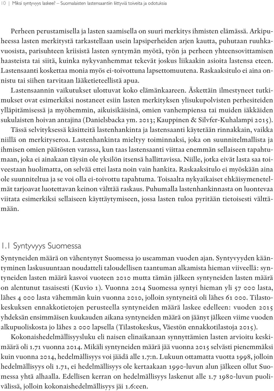 siitä, kuinka nykyvanhemmat tekevät joskus liikaakin asioita lastensa eteen. Lastensaanti koskettaa monia myös ei-toivottuna lapsettomuutena.