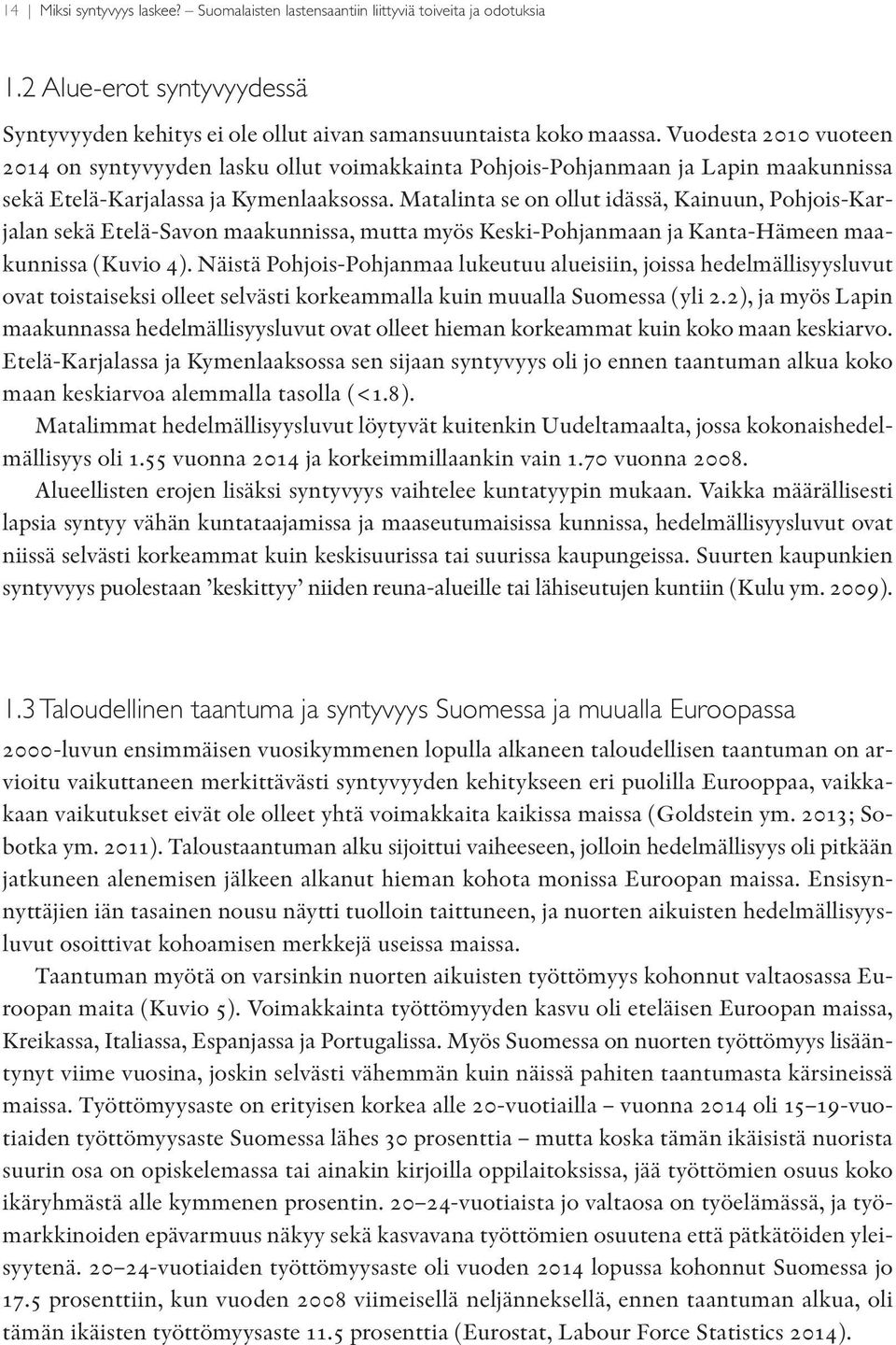 atalinta se on ollut idässä, Kainuun, Pohjois-Karjalan sekä Etelä-Savon maakunnissa, mutta myös Keski-Pohjanmaan ja Kanta-Hämeen maakunnissa (Kuvio 4).