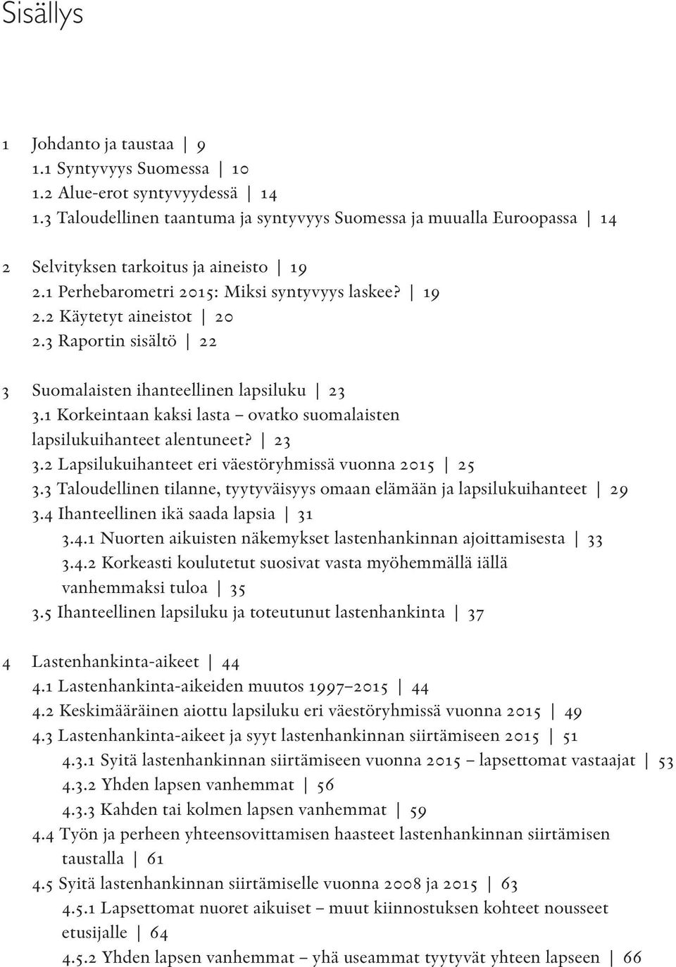 3 Raportin sisältö 22 3 Suomalaisten ihanteellinen lapsiluku 23 3.1 Korkeintaan kaksi lasta ovatko suomalaisten lapsilukuihanteet alentuneet? 23 3.2 Lapsilukuihanteet eri väestöryhmissä vuonna 2015 25 3.