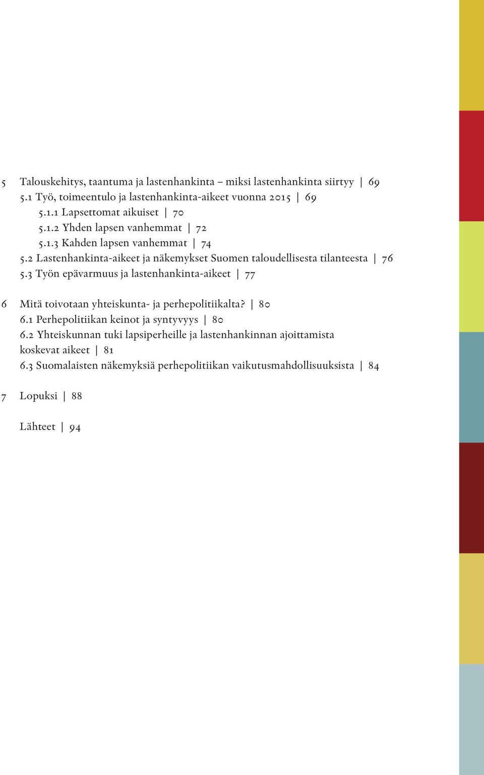 3 Työn epävarmuus ja lastenhankinta-aikeet 77 6 itä toivotaan yhteiskunta- ja perhepolitiikalta? 80 6.1 Perhepolitiikan keinot ja syntyvyys 80 6.