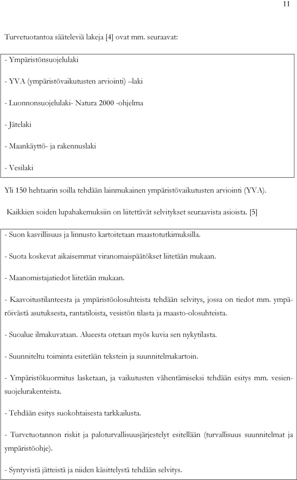 tehdään lainmukainen ympäristövaikutusten arviointi (YVA). Kaikkien soiden lupahakemuksiin on liitettävät selvitykset seuraavista asioista.