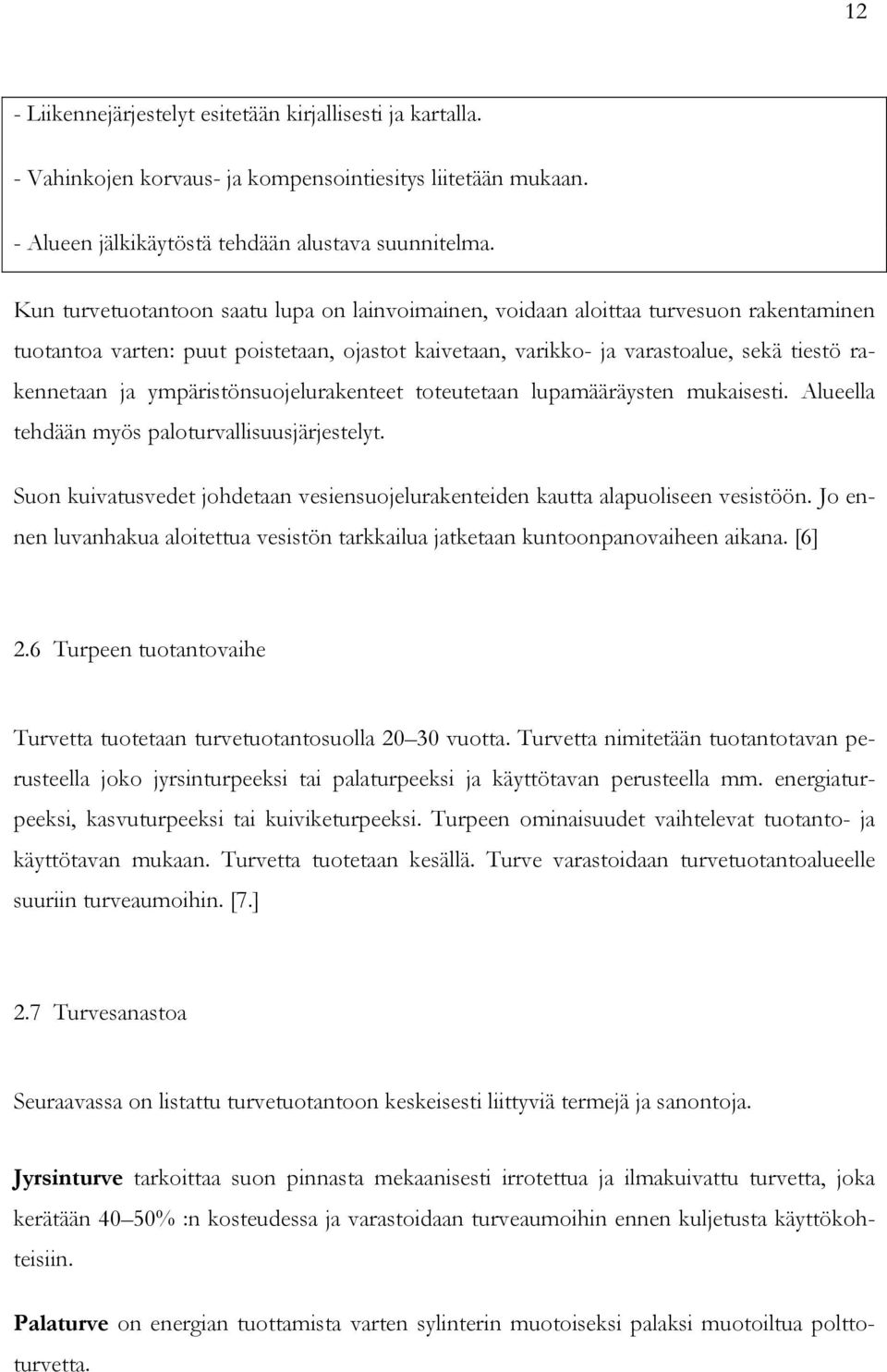 ympäristönsuojelurakenteet toteutetaan lupamääräysten mukaisesti. Alueella tehdään myös paloturvallisuusjärjestelyt.