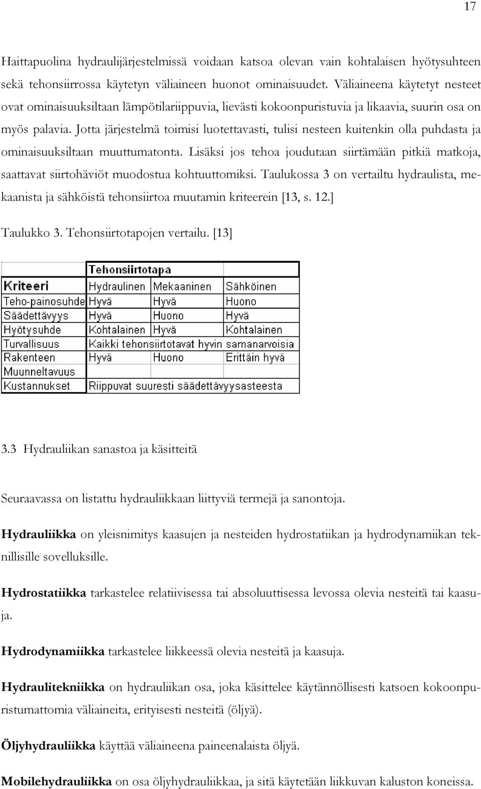 Jotta järjestelmä toimisi luotettavasti, tulisi nesteen kuitenkin olla puhdasta ja ominaisuuksiltaan muuttumatonta.