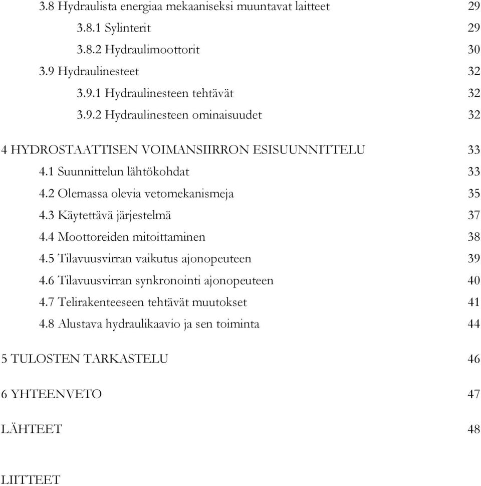 2 Olemassa olevia vetomekanismeja 35 4.3 Käytettävä järjestelmä 37 4.4 Moottoreiden mitoittaminen 38 4.5 Tilavuusvirran vaikutus ajonopeuteen 39 4.