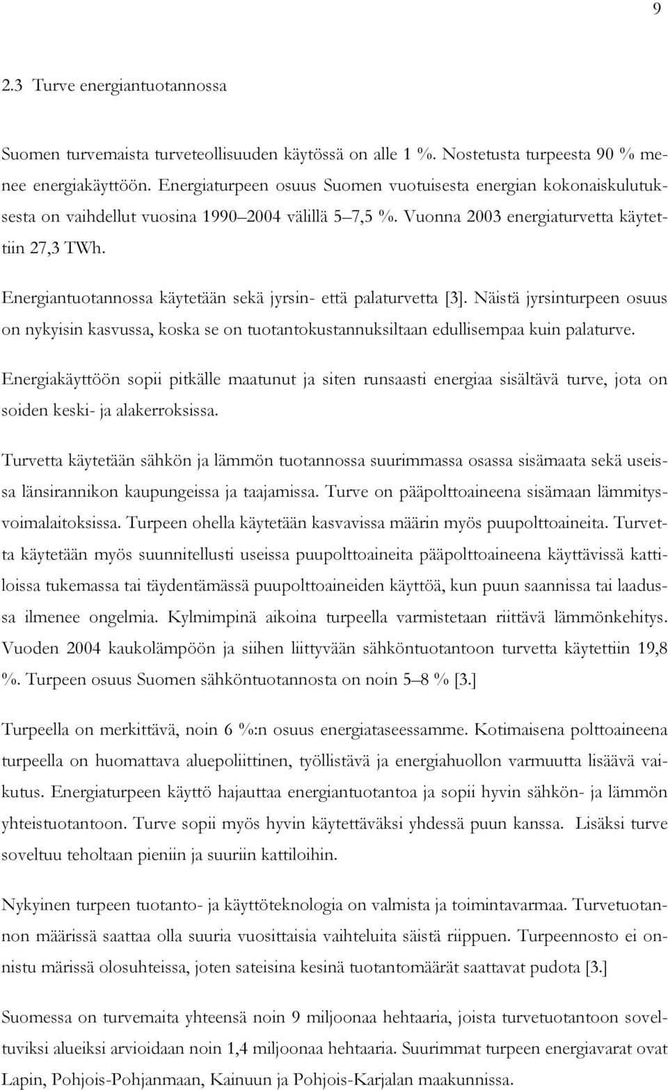 Energiantuotannossa käytetään sekä jyrsin- että palaturvetta [3]. Näistä jyrsinturpeen osuus on nykyisin kasvussa, koska se on tuotantokustannuksiltaan edullisempaa kuin palaturve.