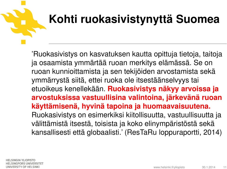 Ruokasivistys näkyy arvoissa ja arvostuksissa vastuullisina valintoina, järkevänä ruoan käyttämisenä, hyvinä tapoina ja huomaavaisuutena.