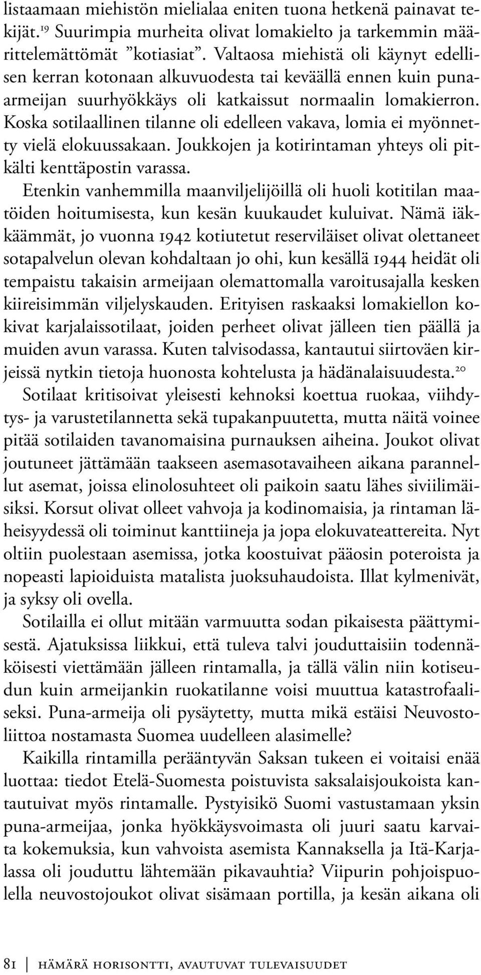 Koska sotilaallinen tilanne oli edelleen vakava, lomia ei myönnetty vielä elokuussakaan. Joukkojen ja kotirintaman yhteys oli pitkälti kenttäpostin varassa.