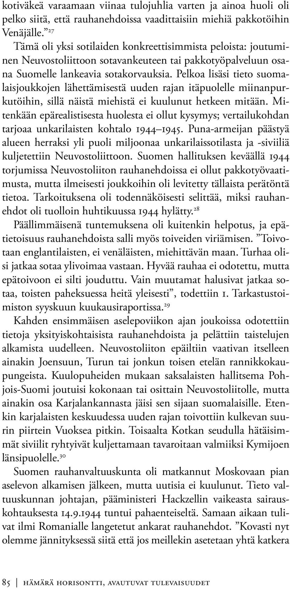 Pelkoa lisäsi tieto suomalaisjoukkojen lähettämisestä uuden rajan itäpuolelle miinanpurkutöihin, sillä näistä miehistä ei kuulunut hetkeen mitään.