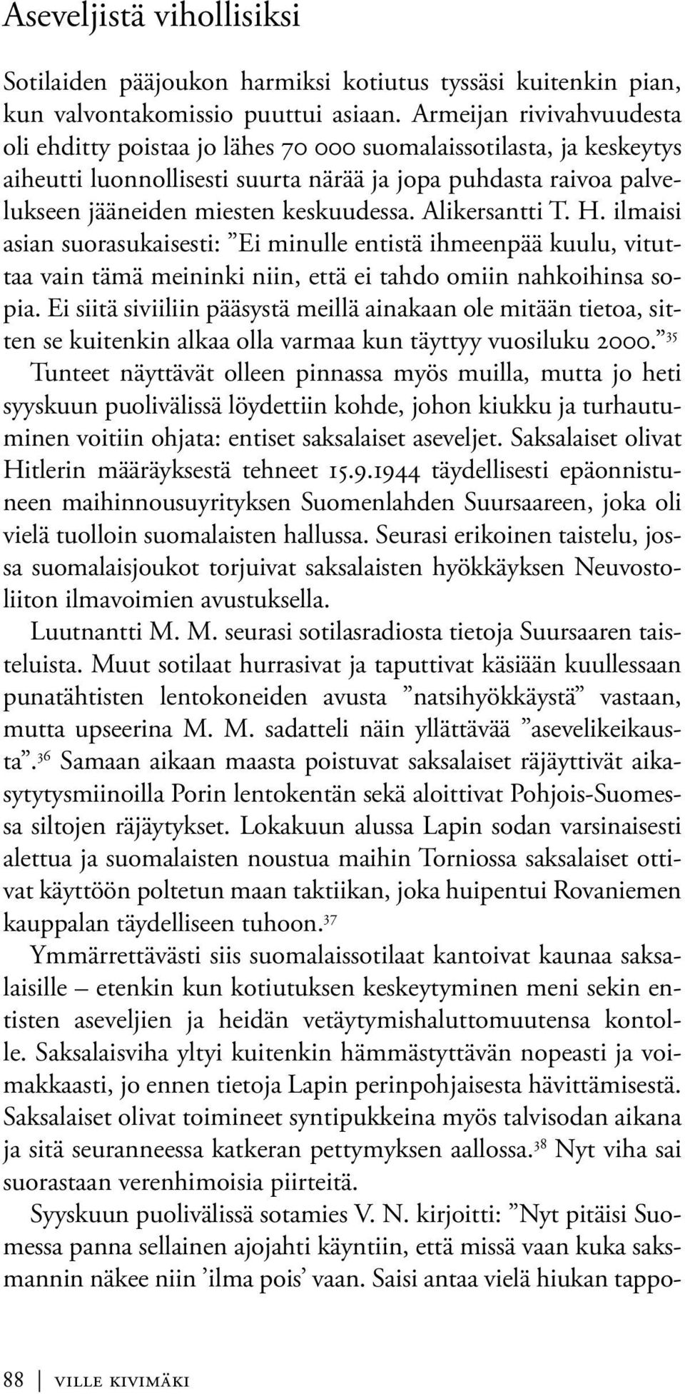 Alikersantti T. H. ilmaisi asian suorasukaisesti: Ei minulle entistä ihmeenpää kuulu, vituttaa vain tämä meininki niin, että ei tahdo omiin nahkoihinsa sopia.