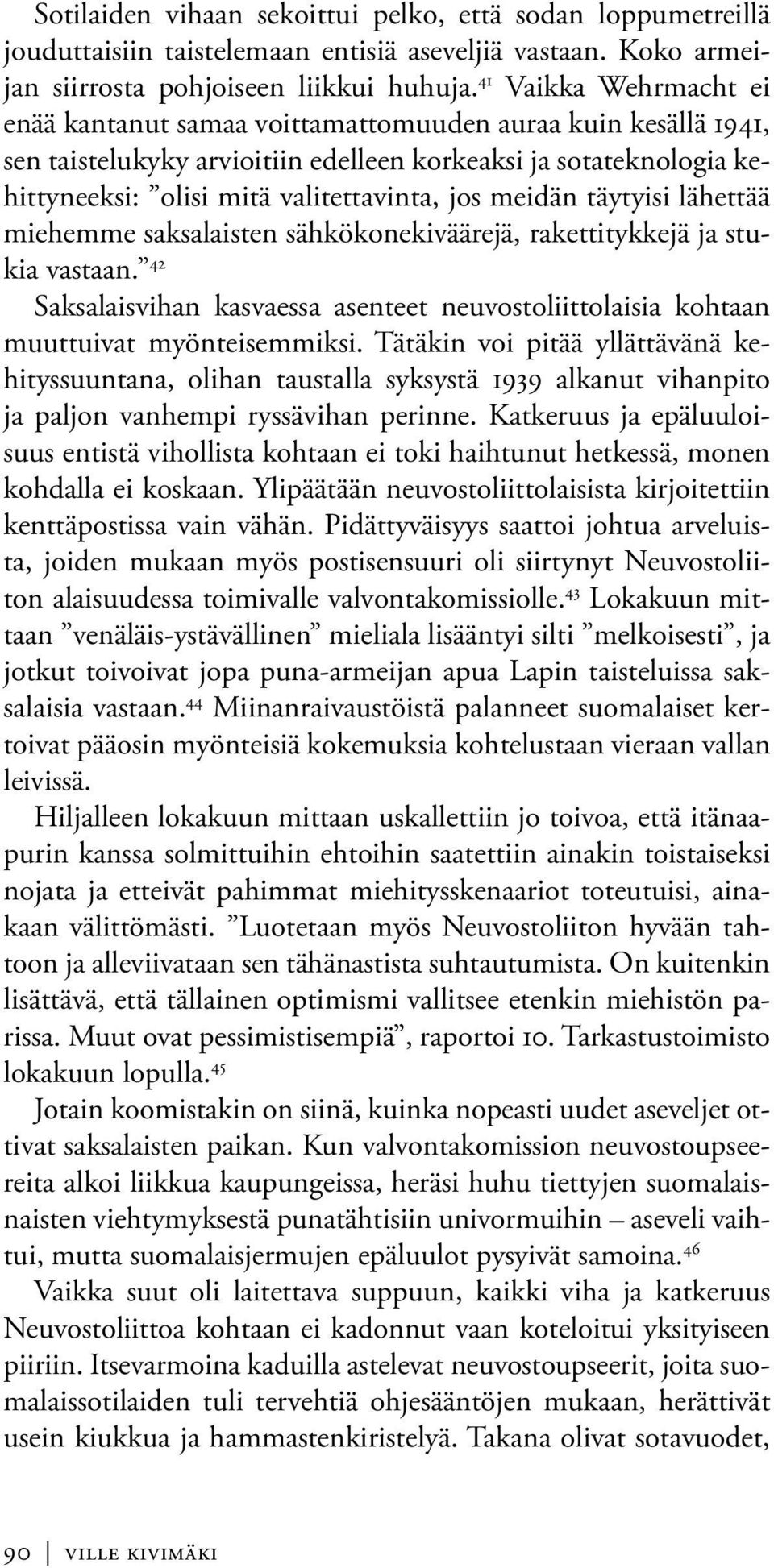 meidän täytyisi lähettää miehemme saksalaisten sähkökonekiväärejä, rakettitykkejä ja stukia vastaan. 42 Saksalaisvihan kasvaessa asenteet neuvostoliittolaisia kohtaan muuttuivat myönteisemmiksi.