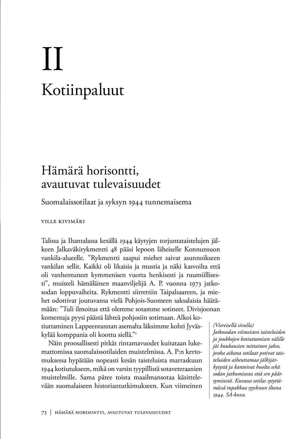 Kaikki oli likaisia ja mustia ja näki kasvoilta että oli vanhentuneet kymmenisen vuotta henkisesti ja ruumiillisesti, muisteli hämäläinen maanviljelijä A. P. vuonna 1973 jatkosodan loppuvaiheita.