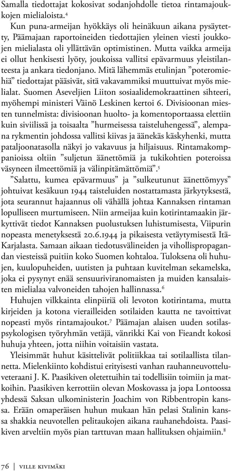 Mutta vaikka armeija ei ollut henkisesti lyöty, joukoissa vallitsi epävarmuus yleistilanteesta ja ankara tiedonjano.