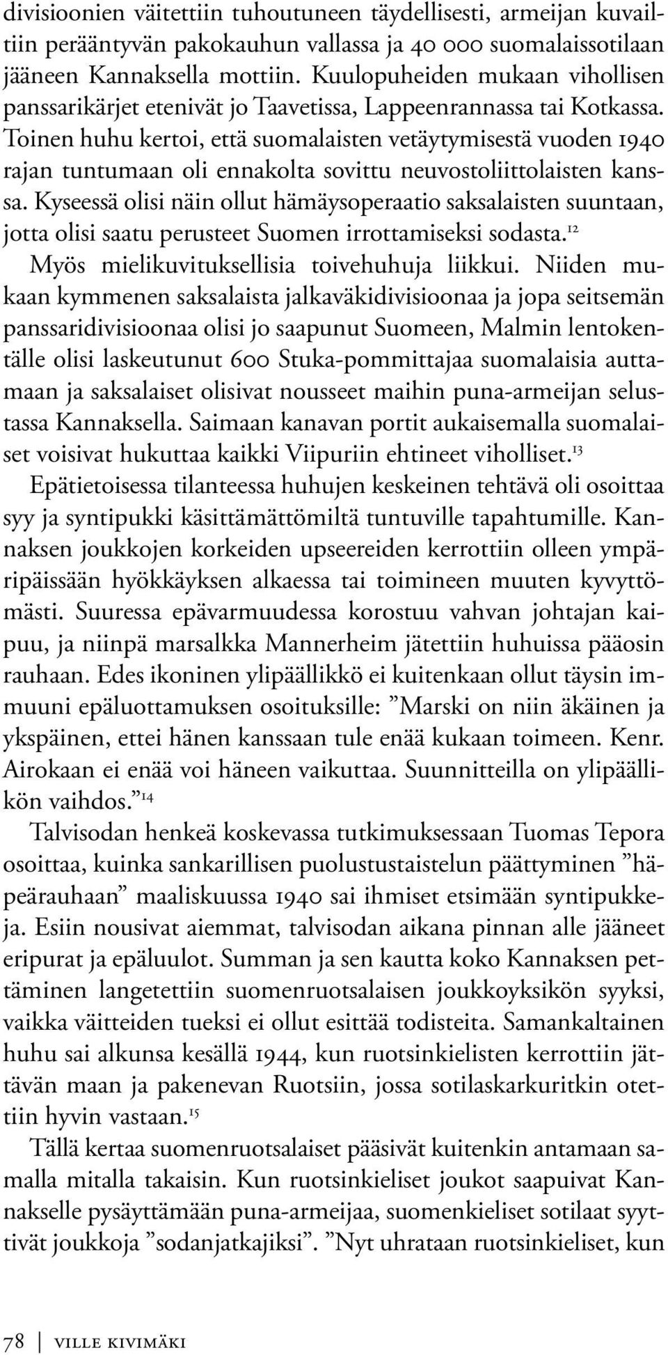 Toinen huhu kertoi, että suomalaisten vetäytymisestä vuoden 1940 rajan tuntumaan oli ennakolta sovittu neuvostoliittolaisten kanssa.