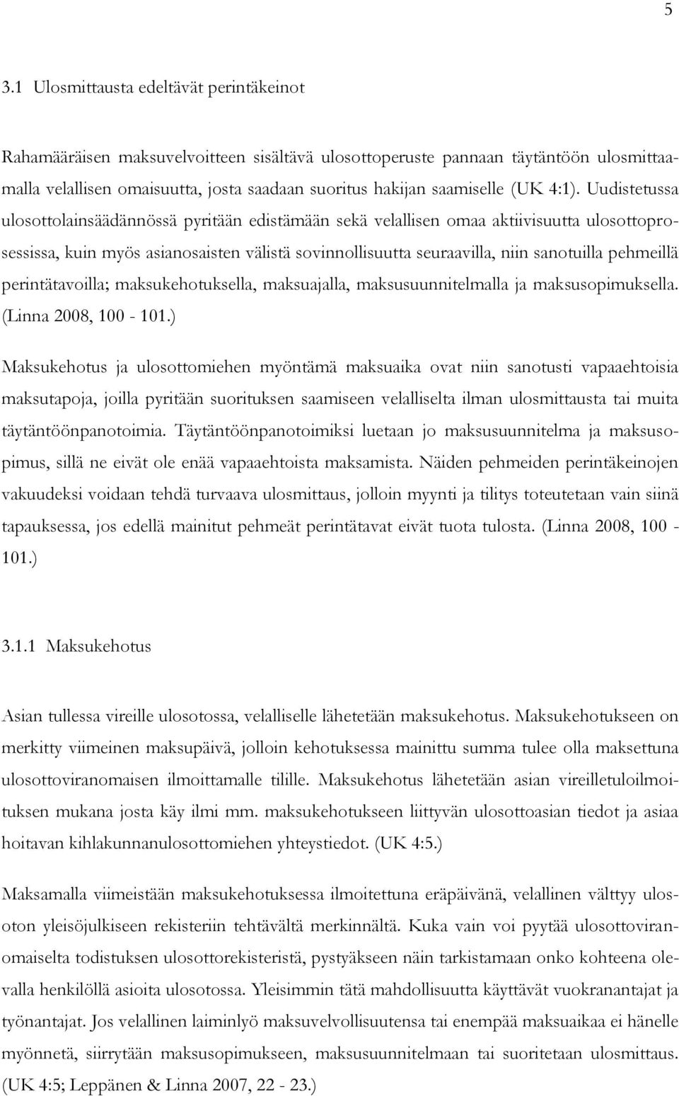 Uudistetussa ulosottolainsäädännössä pyritään edistämään sekä velallisen omaa aktiivisuutta ulosottoprosessissa, kuin myös asianosaisten välistä sovinnollisuutta seuraavilla, niin sanotuilla