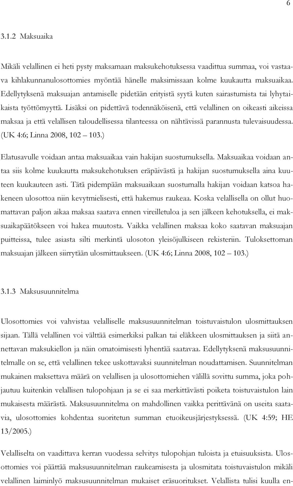 Lisäksi on pidettävä todennäköisenä, että velallinen on oikeasti aikeissa maksaa ja että velallisen taloudellisessa tilanteessa on nähtävissä parannusta tulevaisuudessa. (UK 4:6; Linna 2008, 102 103.