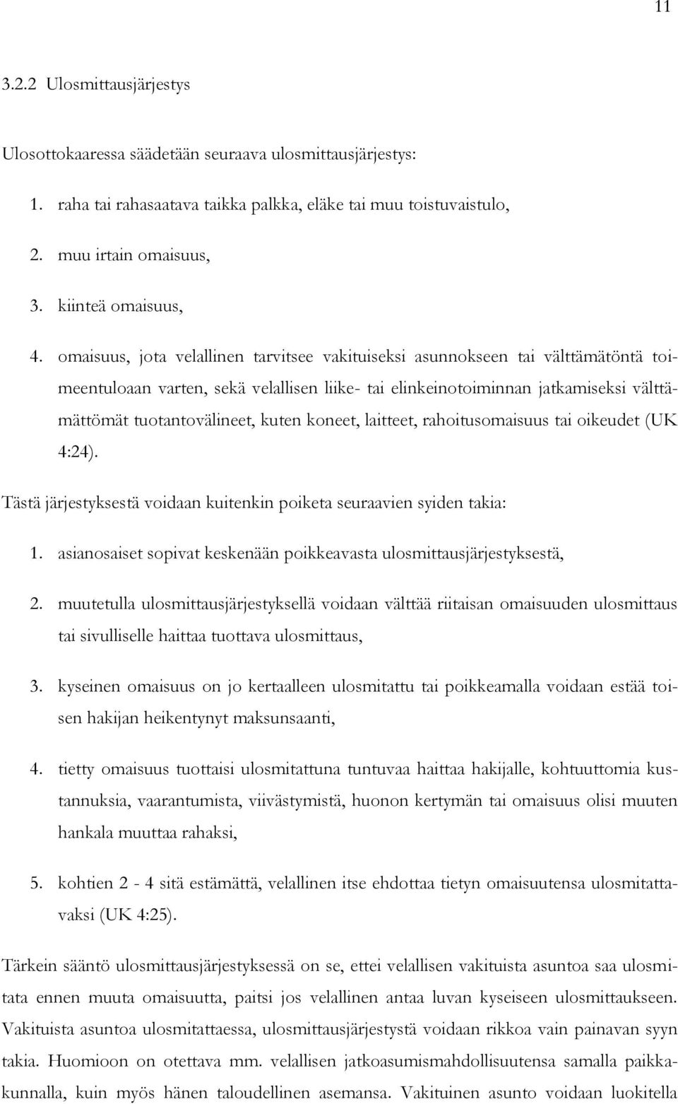 omaisuus, jota velallinen tarvitsee vakituiseksi asunnokseen tai välttämätöntä toimeentuloaan varten, sekä velallisen liike- tai elinkeinotoiminnan jatkamiseksi välttämättömät tuotantovälineet, kuten