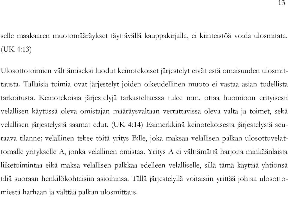 Tällaisia toimia ovat järjestelyt joiden oikeudellinen muoto ei vastaa asian todellista tarkoitusta. Keinotekoisia järjestelyjä tarkasteltaessa tulee mm.