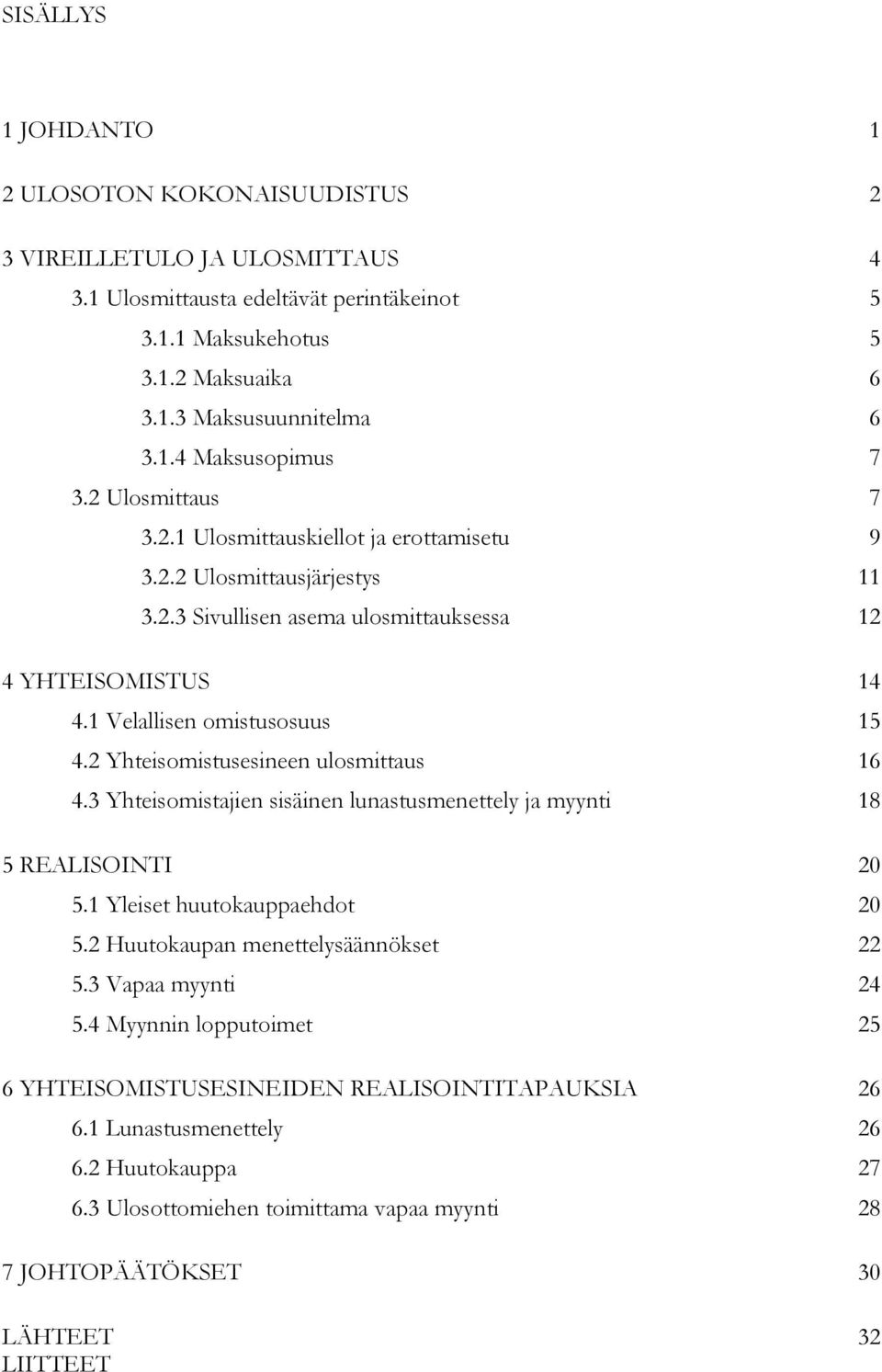 2 Yhteisomistusesineen ulosmittaus 16 4.3 Yhteisomistajien sisäinen lunastusmenettely ja myynti 18 5 REALISOINTI 20 5.1 Yleiset huutokauppaehdot 20 5.2 Huutokaupan menettelysäännökset 22 5.