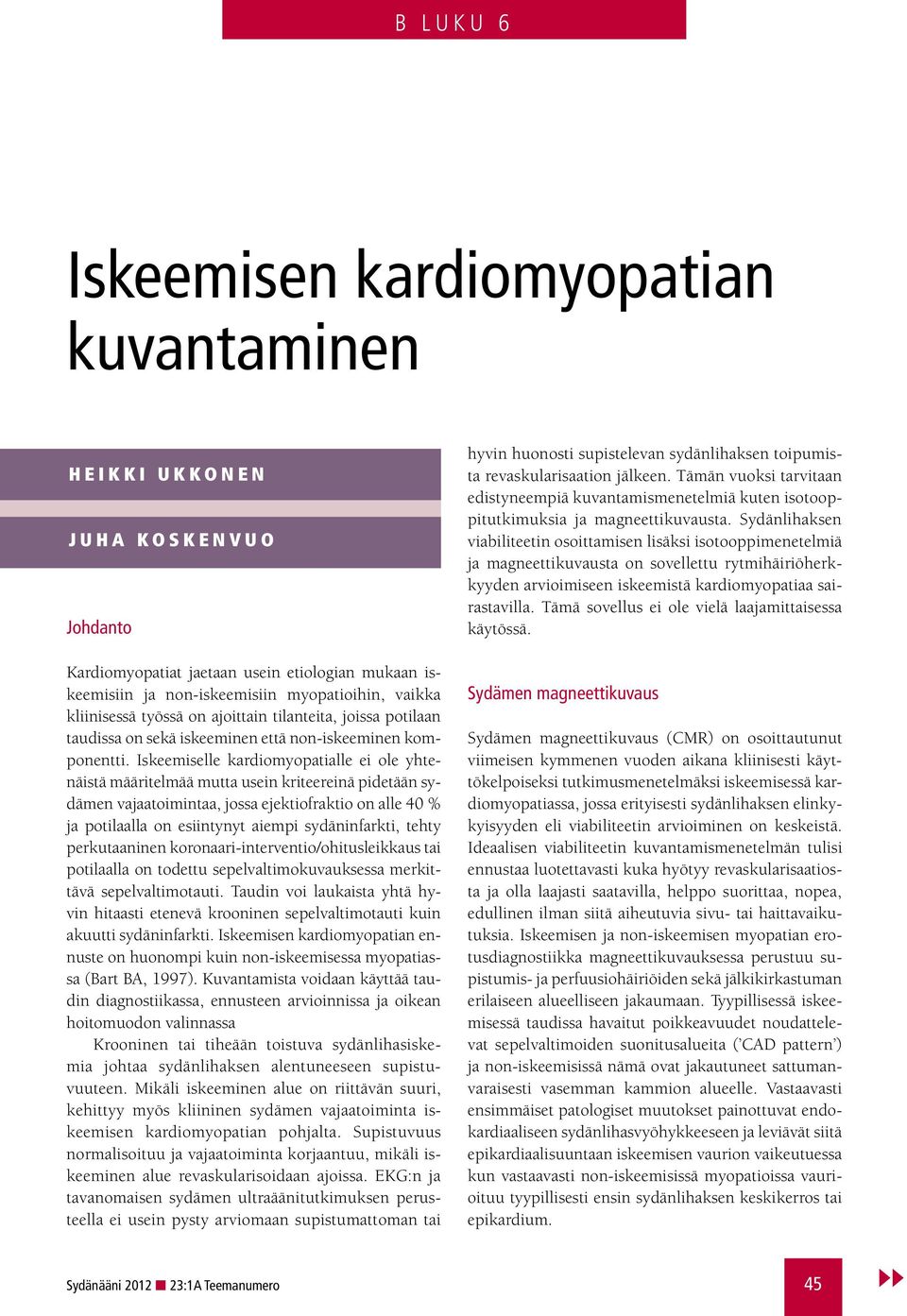 Sydänlihaksen viabiliteetin osoittamisen lisäksi isotooppimenetelmiä ja magneettikuvausta on sovellettu rytmihäiriöherkkyyden arvioimiseen iskeemistä kardiomyopatiaa sairastavilla.