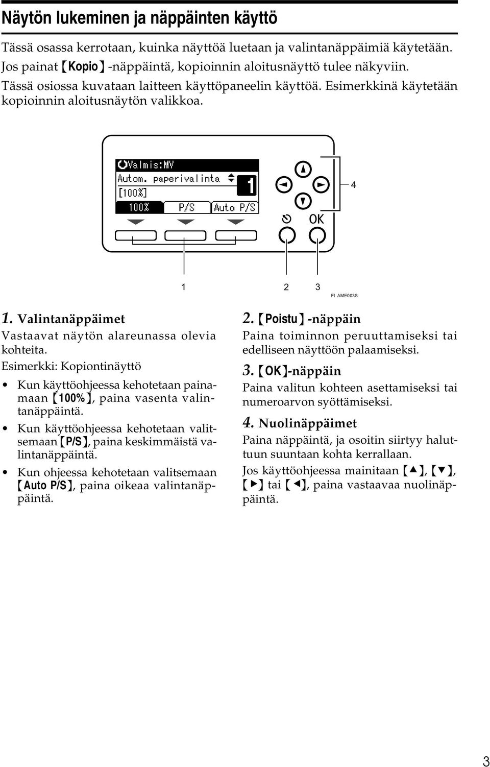 Esimerkki: Kopiontinäyttö Kun käyttöohjeessa kehotetaan painamaan {100%}, paina vasenta valintanäppäintä. Kun käyttöohjeessa kehotetaan valitsemaan {P/S}, paina keskimmäistä valintanäppäintä.