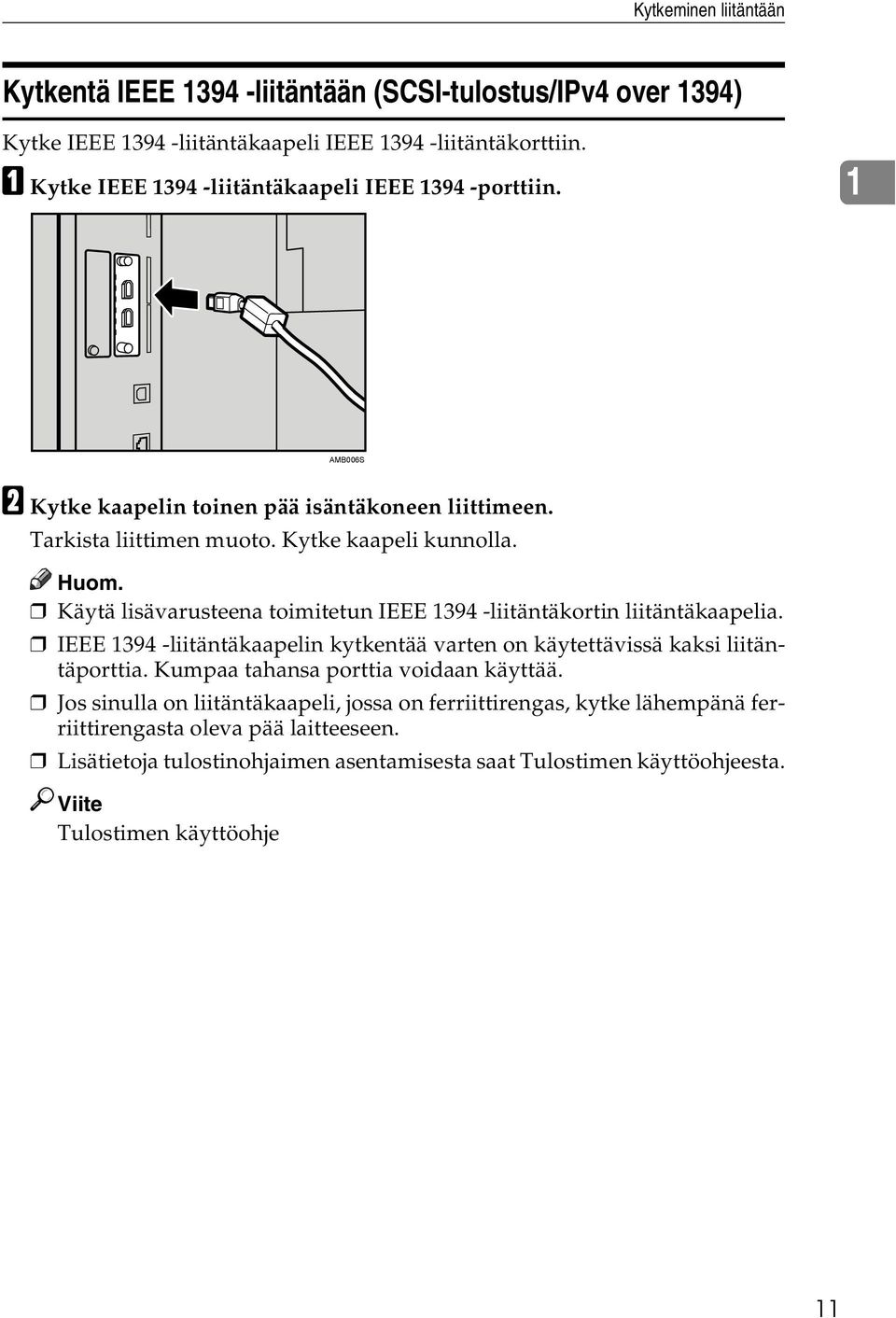 Käytä lisävarusteena toimitetun IEEE 1394 -liitäntäkortin liitäntäkaapelia. IEEE 1394 -liitäntäkaapelin kytkentää varten on käytettävissä kaksi liitäntäporttia.