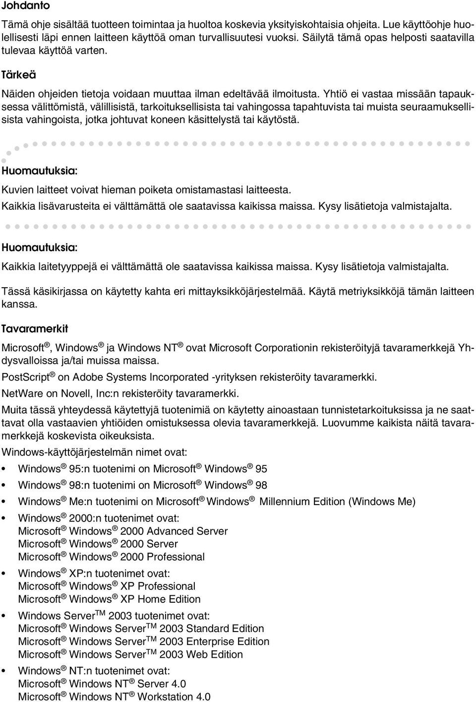 Yhtiö ei vastaa missään tapauksessa välittömistä, välillisistä, tarkoituksellisista tai vahingossa tapahtuvista tai muista seuraamuksellisista vahingoista, jotka johtuvat koneen käsittelystä tai