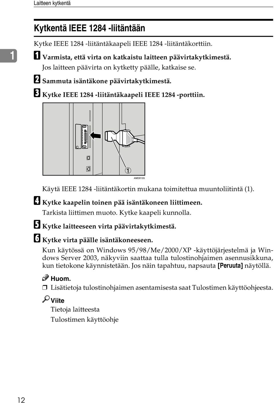 AMD013S Käytä IEEE 1284 -liitäntäkortin mukana toimitettua muuntoliitintä (1). D Kytke kaapelin toinen pää isäntäkoneen liittimeen. Tarkista liittimen muoto. Kytke kaapeli kunnolla.