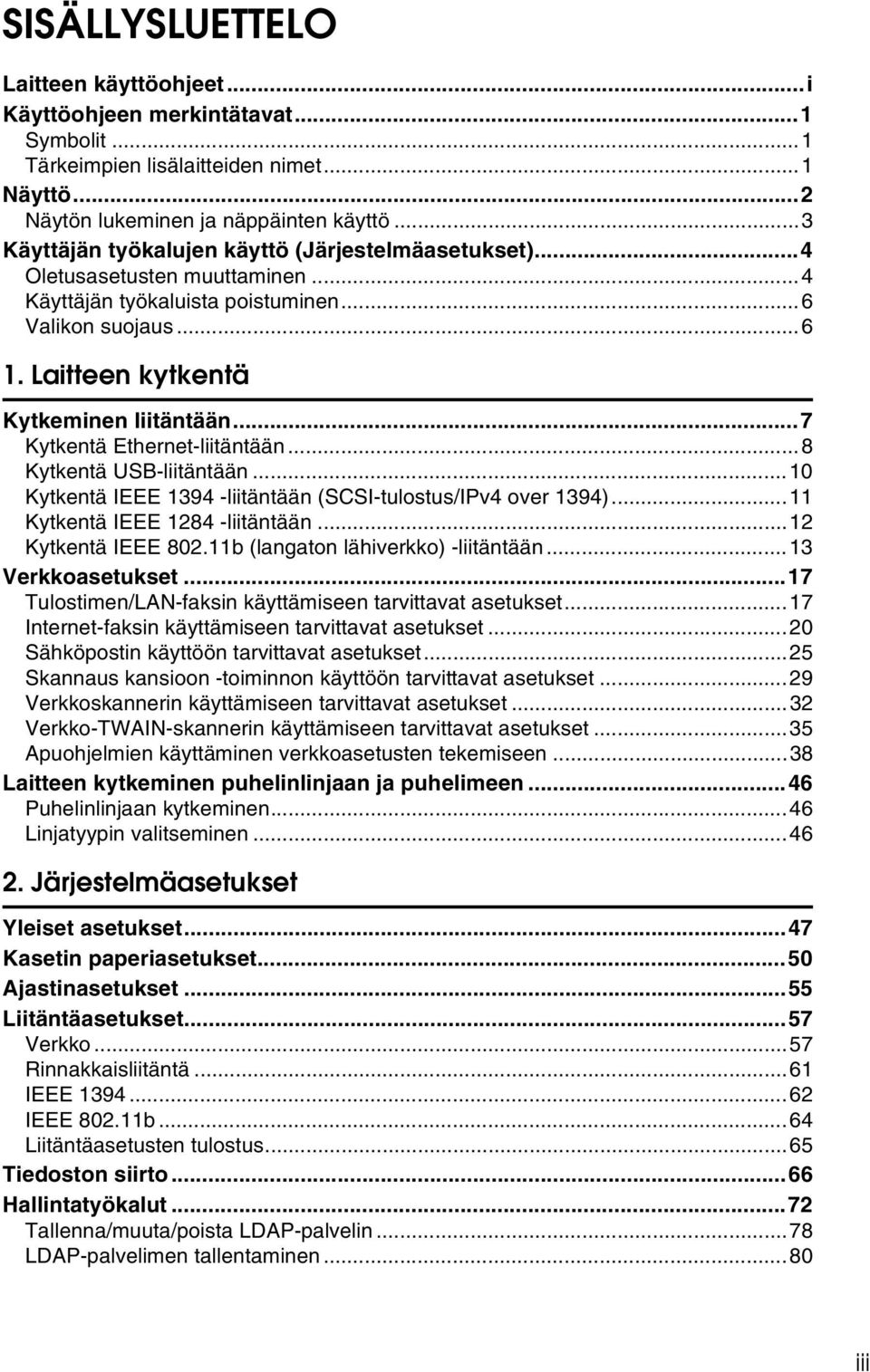 ..7 Kytkentä Ethernet-liitäntään...8 Kytkentä USB-liitäntään...10 Kytkentä IEEE 1394 -liitäntään (SCSI-tulostus/IPv4 over 1394)...11 Kytkentä IEEE 1284 -liitäntään...12 Kytkentä IEEE 802.