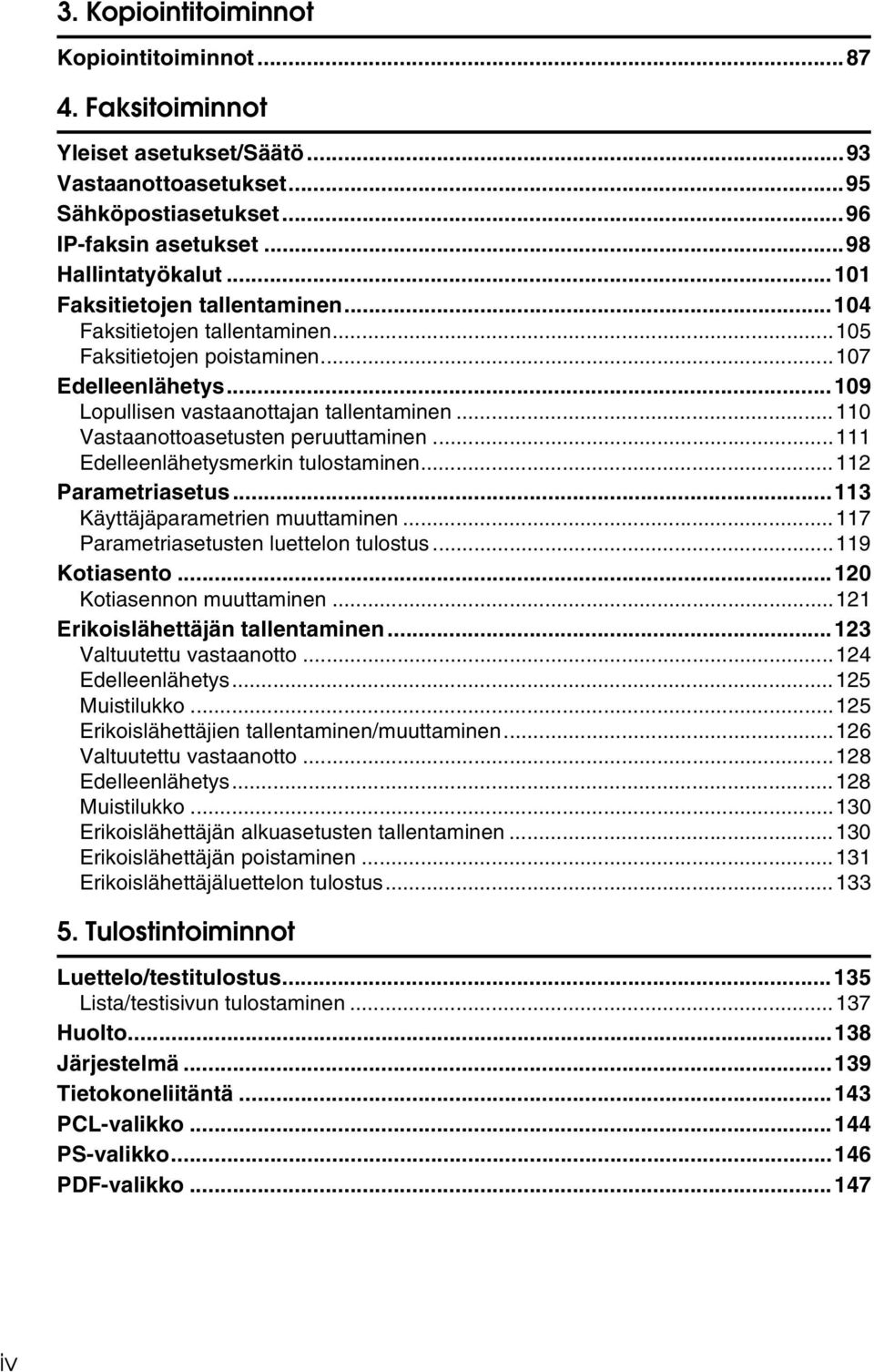 ..110 Vastaanottoasetusten peruuttaminen...111 Edelleenlähetysmerkin tulostaminen...112 Parametriasetus...113 Käyttäjäparametrien muuttaminen...117 Parametriasetusten luettelon tulostus.