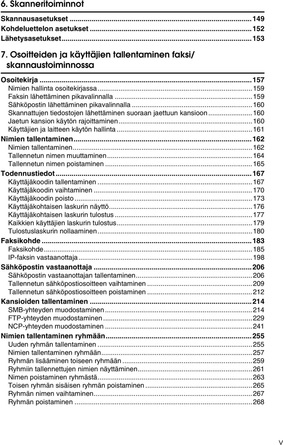 ..160 Jaetun kansion käytön rajoittaminen...160 Käyttäjien ja laitteen käytön hallinta...161 Nimien tallentaminen...162 Nimien tallentaminen...162 Tallennetun nimen muuttaminen.