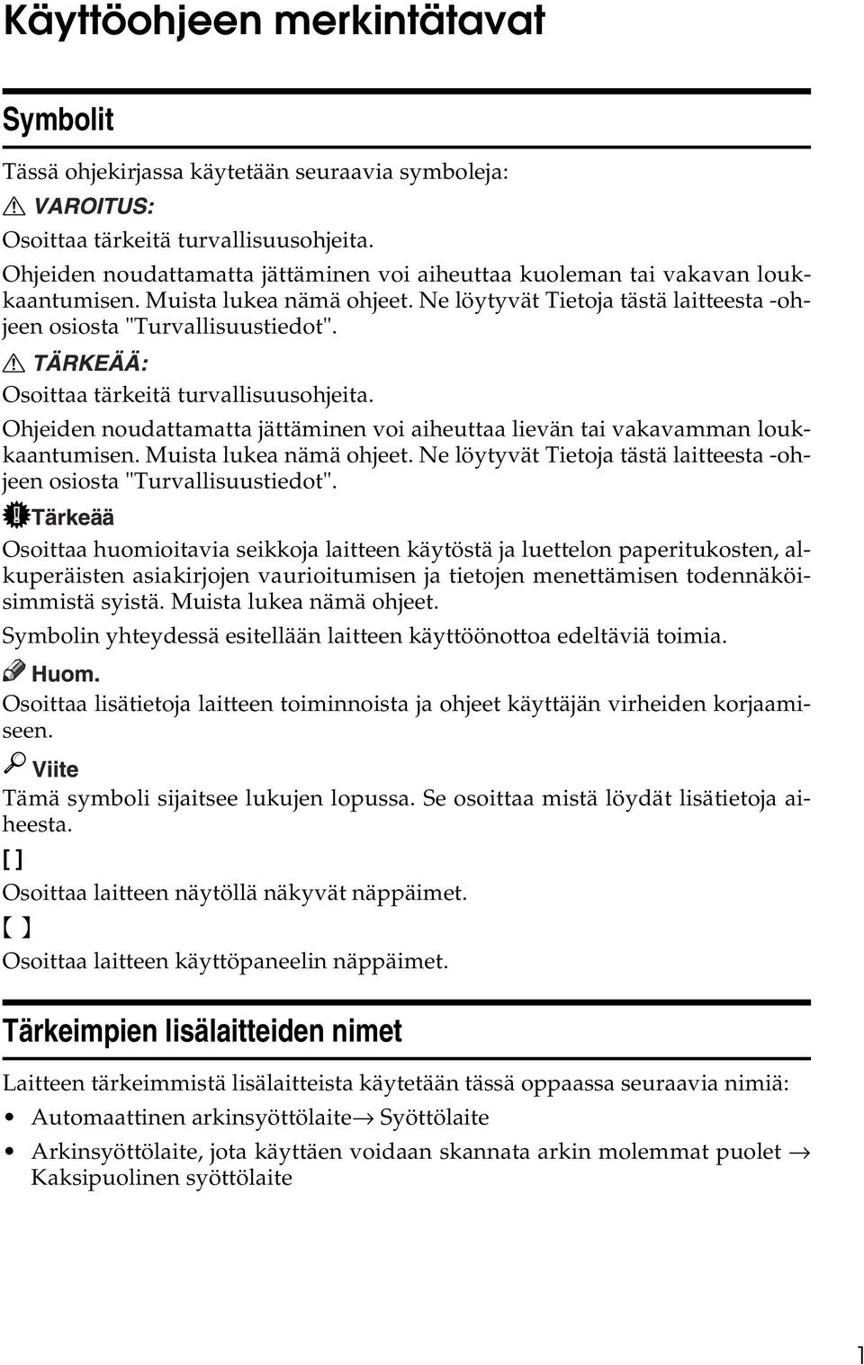 Osoittaa tärkeitä turvallisuusohjeita. Ohjeiden noudattamatta jättäminen voi aiheuttaa lievän tai vakavamman loukkaantumisen. Muista lukea nämä ohjeet.