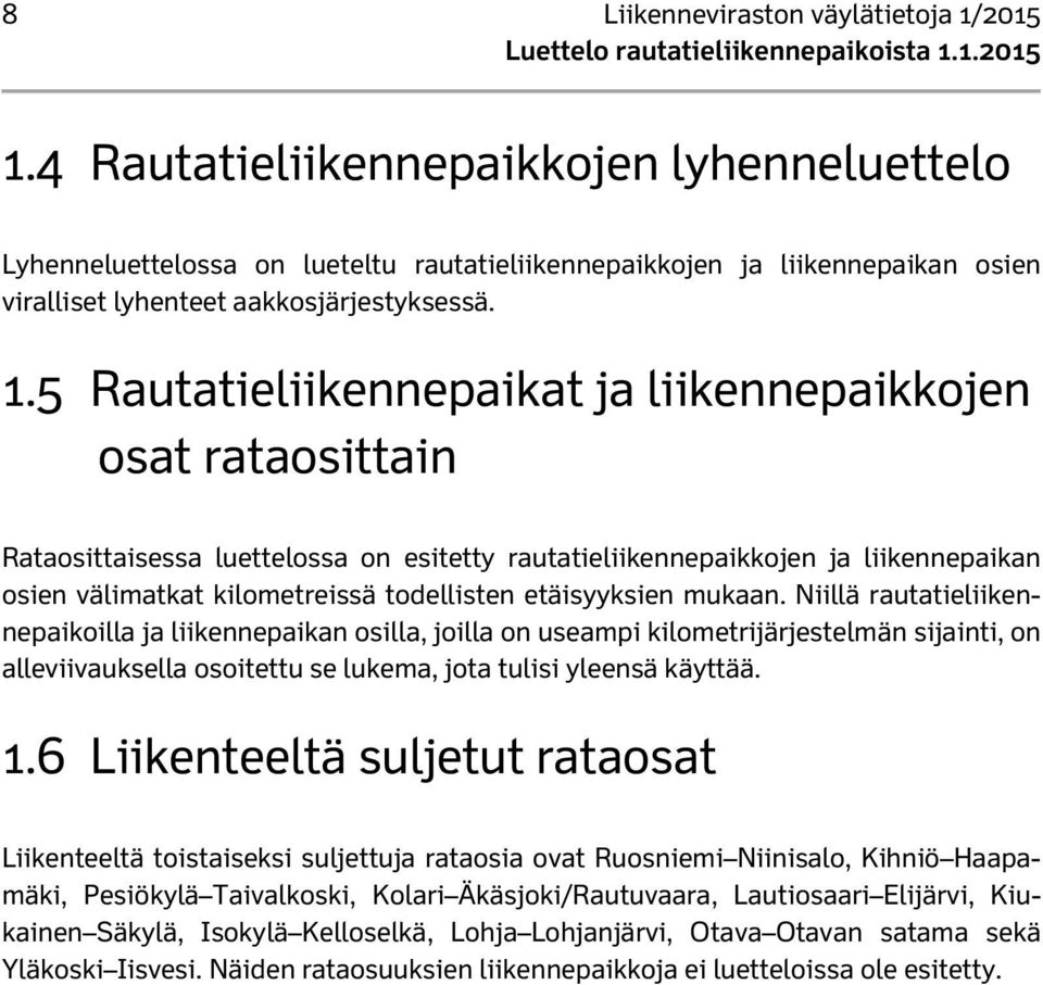 5 Rautatieliikennepaikat ja liikennepaikkojen osat rataosittain Rataosittaisessa luettelossa on esitetty rautatieliikennepaikkojen ja liikennepaikan osien välimatkat kilometreissä todellisten