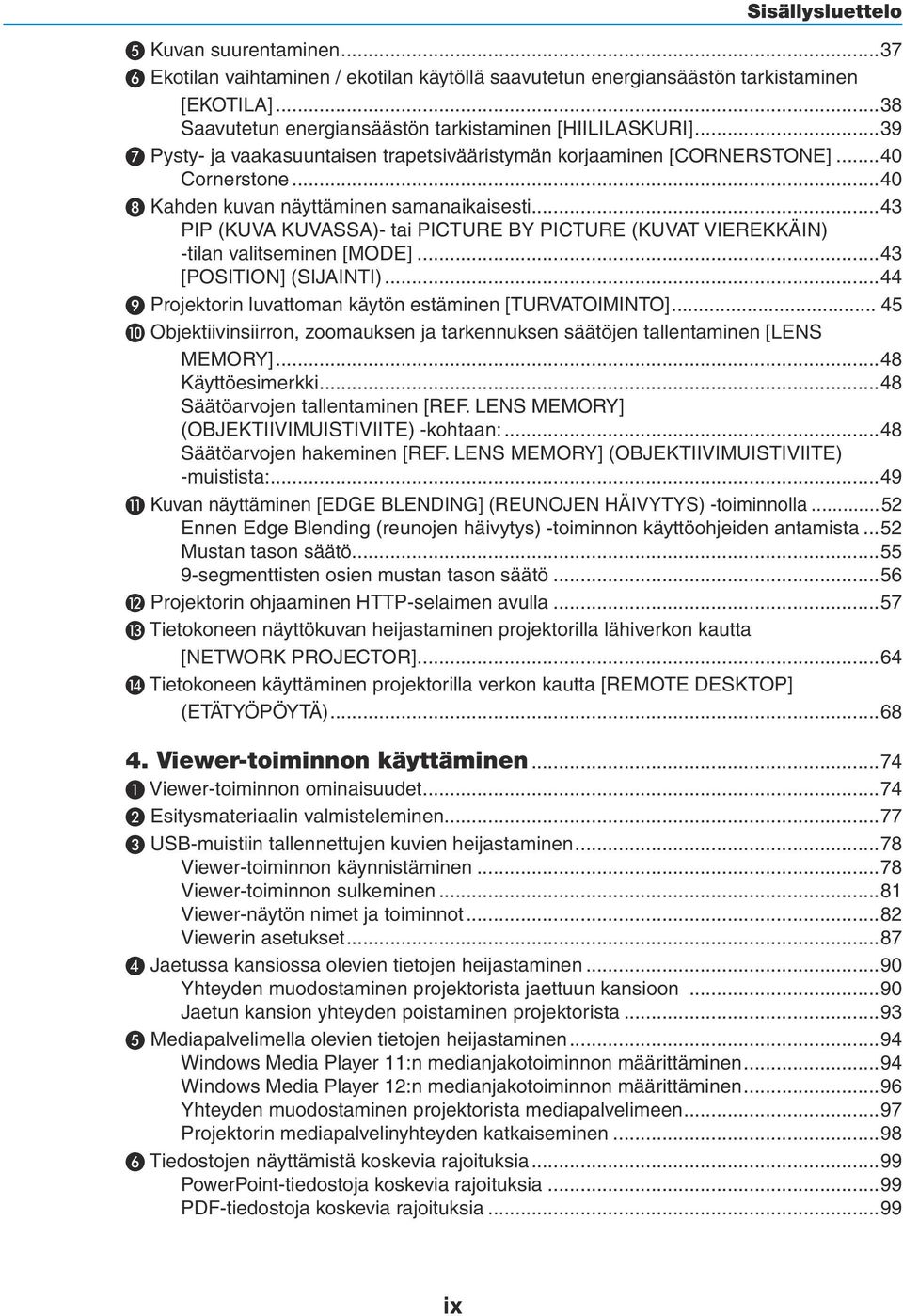 ..43 PIP (KUVA KUVASSA)- tai PICTURE BY PICTURE (KUVAT VIEREKKÄIN) -tilan valitseminen [MODE]...43 [POSITION] (SIJAINTI)...44 ❾ Projektorin luvattoman käytön estäminen [TURVATOIMINTO].