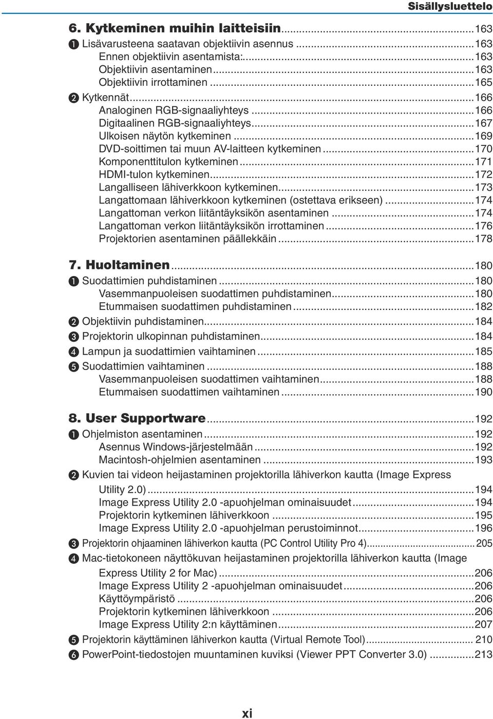 ..170 Komponenttitulon kytkeminen...171 HDMI-tulon kytkeminen...172 Langalliseen lähiverkkoon kytkeminen...173 Langattomaan lähiverkkoon kytkeminen (ostettava erikseen).