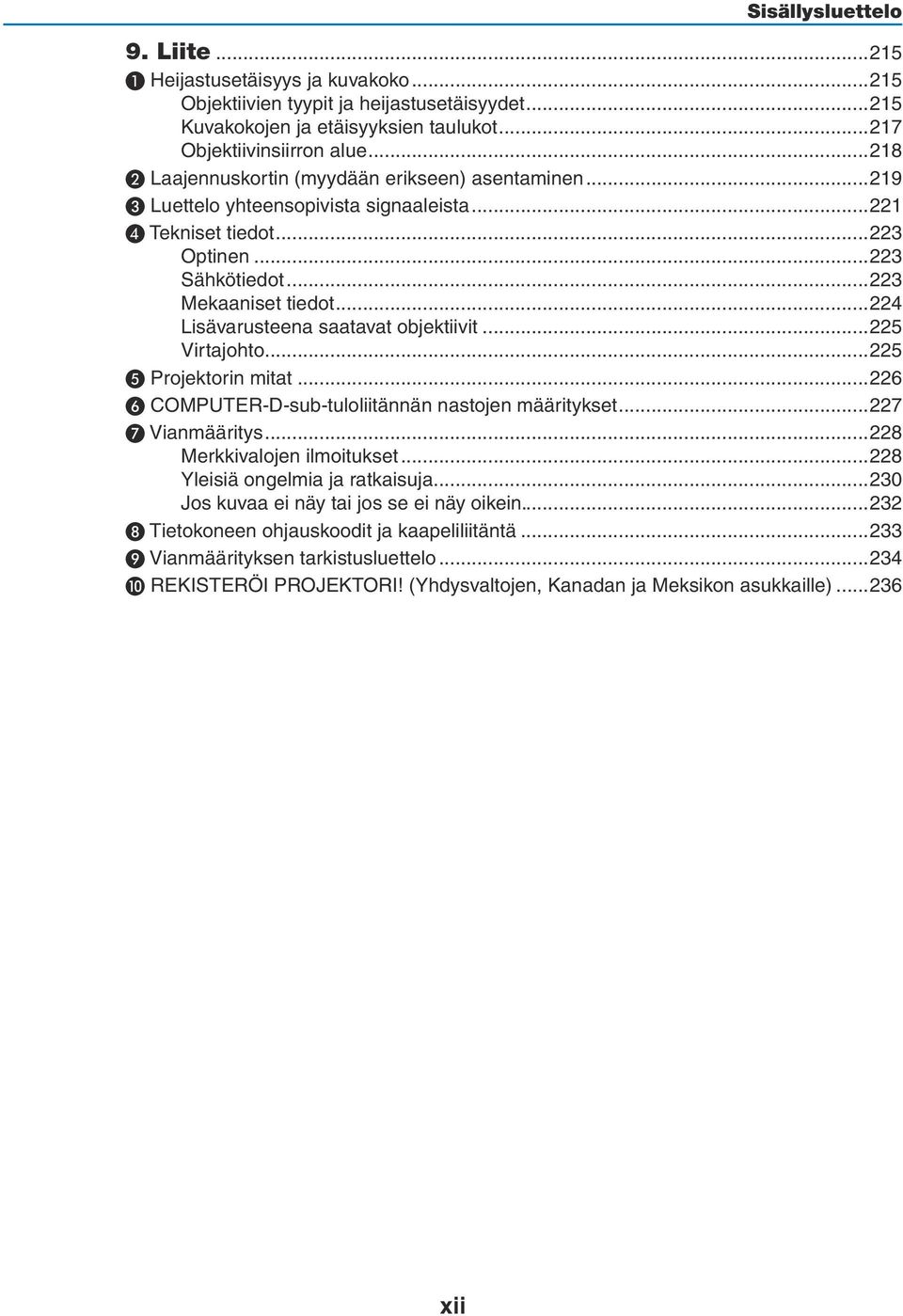 ..224 Lisävarusteena saatavat objektiivit...225 Virtajohto...225 ❺ Projektorin mitat...226 ❻ COMPUTER-D-sub-tuloliitännän nastojen määritykset...227 ❼ Vianmääritys...228 Merkkivalojen ilmoitukset.