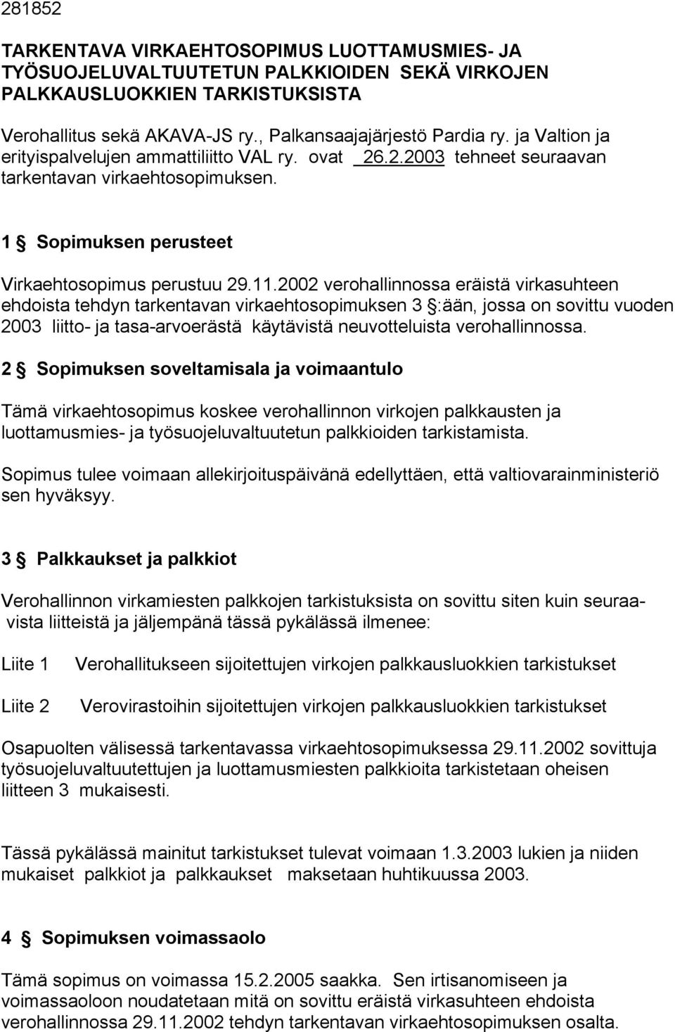 2002 verohallinnossa eräistä virkasuhteen ehdoista tehdyn tarkentavan virkaehtosopimuksen 3 :ään, jossa on sovittu vuoden 2003 liitto- ja tasa-arvoerästä käytävistä neuvotteluista verohallinnossa.