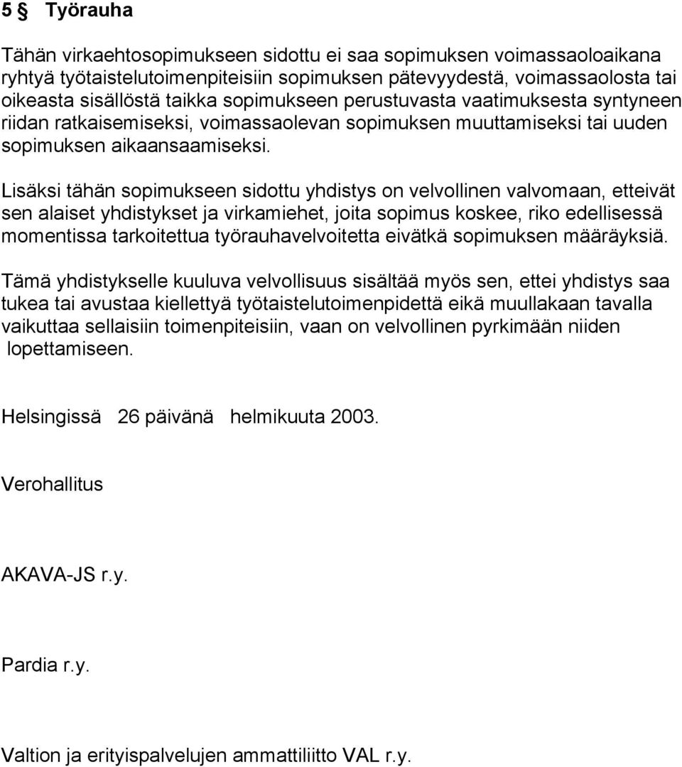 Lisäksi tähän sopimukseen sidottu yhdistys on velvollinen valvomaan, etteivät sen alaiset yhdistykset ja virkamiehet, joita sopimus koskee, riko edellisessä momentissa tarkoitettua