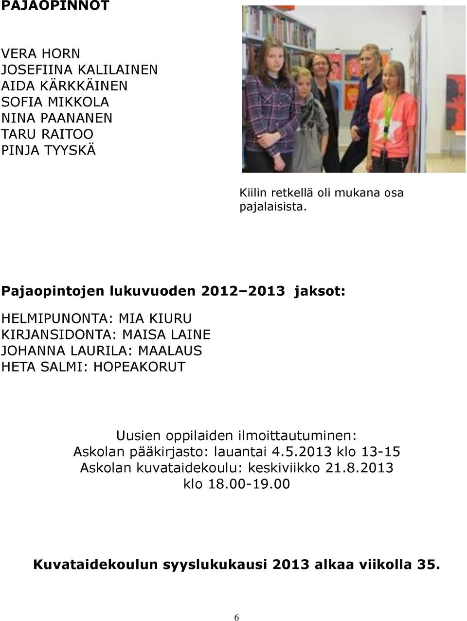 Pajaopintojen lukuvuoden 2012 2013 jaksot: HELMIPUNONTA: MIA KIURU KIRJANSIDONTA: MAISA LAINE JOHANNA LAURILA: MAALAUS HETA