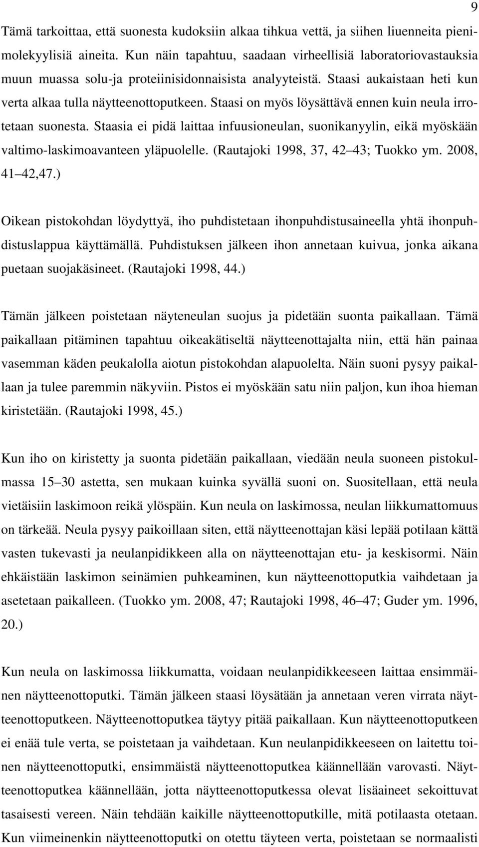 Staasi on myös löysättävä ennen kuin neula irrotetaan suonesta. Staasia ei pidä laittaa infuusioneulan, suonikanyylin, eikä myöskään valtimo-laskimoavanteen yläpuolelle.