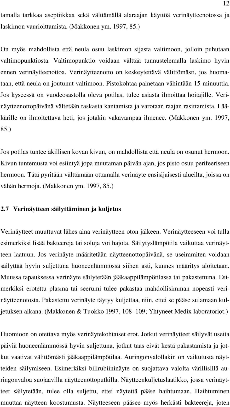 Verinäytteenotto on keskeytettävä välittömästi, jos huomataan, että neula on joutunut valtimoon. Pistokohtaa painetaan vähintään 15 minuuttia.