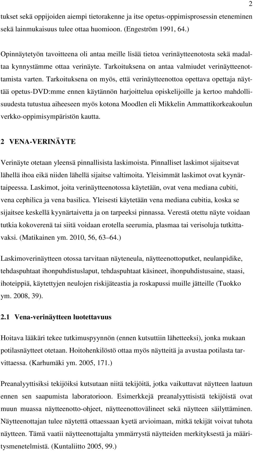 Tarkoituksena on myös, että verinäytteenottoa opettava opettaja näyttää opetus-dvd:mme ennen käytännön harjoittelua opiskelijoille ja kertoo mahdollisuudesta tutustua aiheeseen myös kotona Moodlen