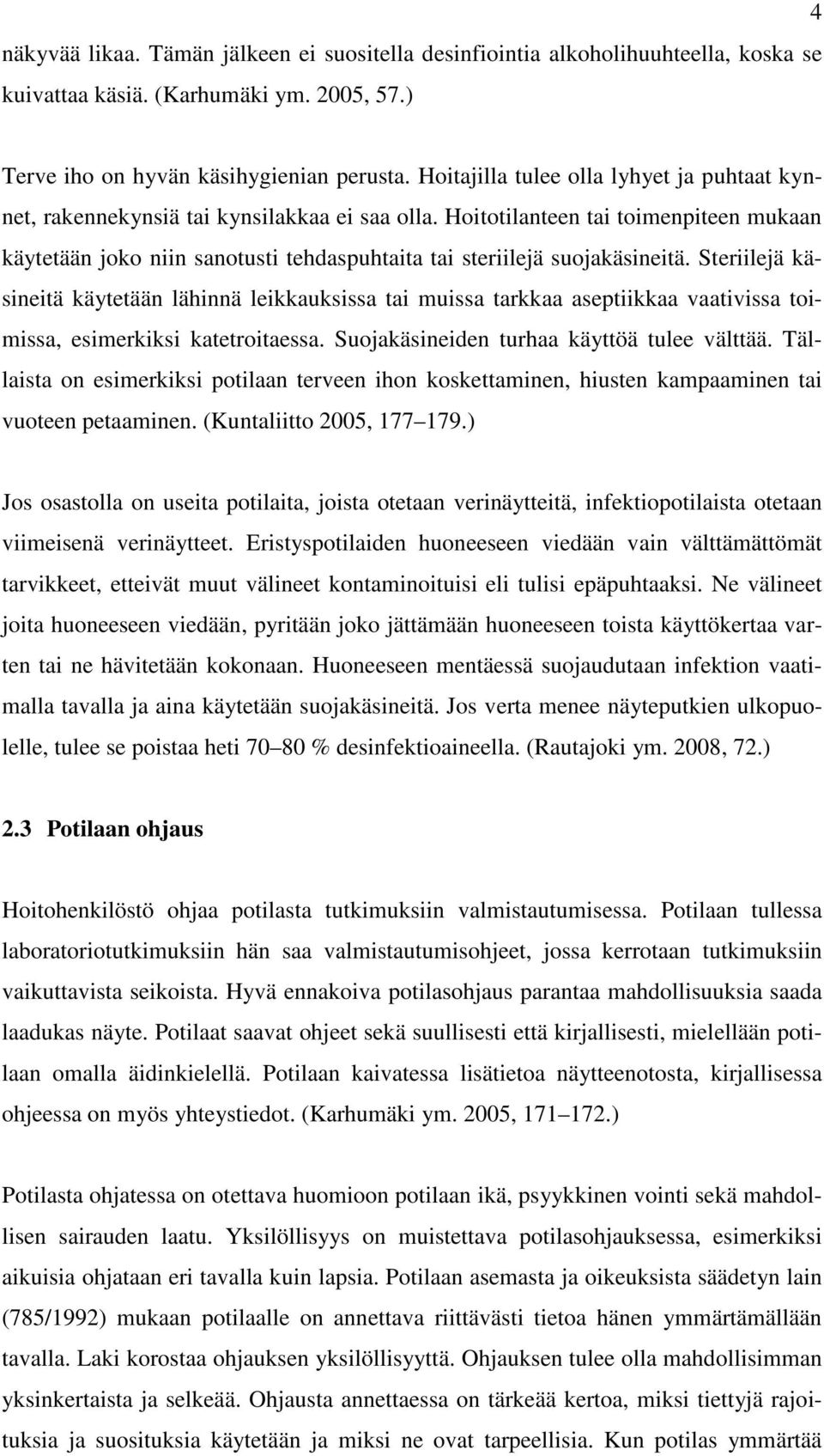 Hoitotilanteen tai toimenpiteen mukaan käytetään joko niin sanotusti tehdaspuhtaita tai steriilejä suojakäsineitä.